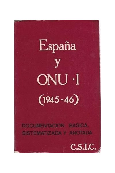 España y ONU - I (1945-1946). La cuestión Española: Documentación Básica, Sistematizada y Anotada.